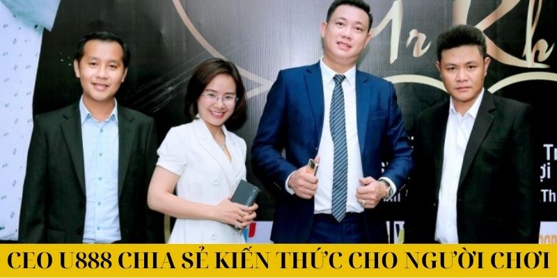 Chia sẻ kiến thức bổ ích từ CEO U888